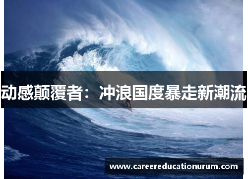 动感颠覆者：冲浪国度暴走新潮流