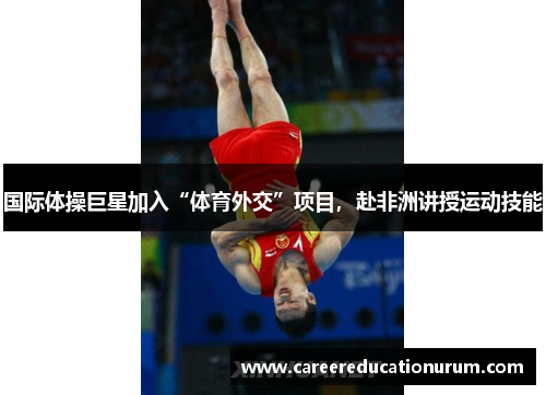 国际体操巨星加入“体育外交”项目，赴非洲讲授运动技能