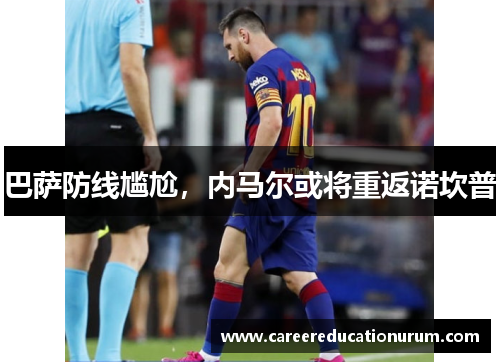 巴萨防线尴尬，内马尔或将重返诺坎普